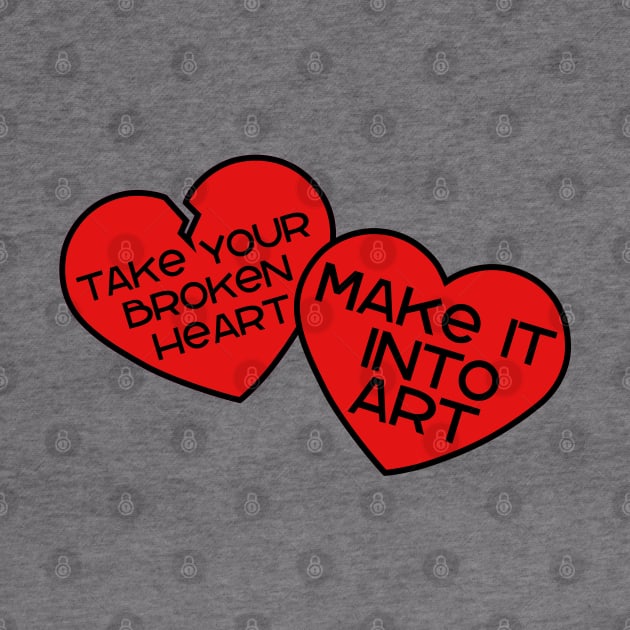 Take your broken heart, Make it into art by Miss Upsetter Designs